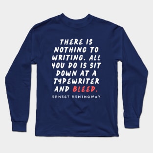 Ernest Hemingway writing advice: There is nothing to writing. All you do is sit down at a typewriter and bleed. Long Sleeve T-Shirt